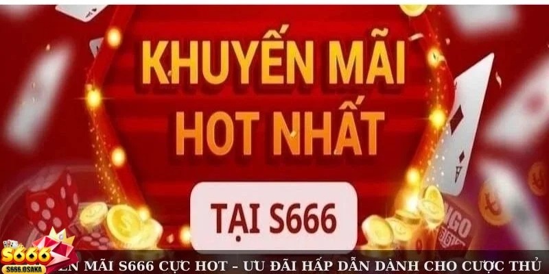 Chi tiết cần biết về khuyến mãi S666 mới nhất